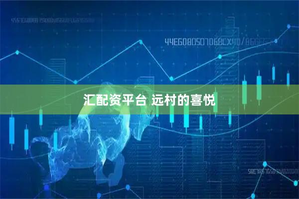 汇配资平台 远村的喜悦